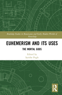 Cover of Euhemerism and Its Uses: The Mortal Gods