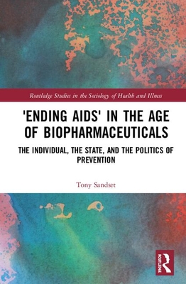 Cover of 'Ending Aids' in the Age of Biopharmaceuticals: The Individual, the State and the Politics of Prevention