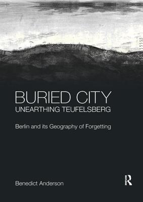 Cover of Buried City, Unearthing Teufelsberg: Berlin and Its Geography of Forgetting