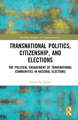 Cover of Transnational Politics, Citizenship and Elections: The Political Engagement of Transnational Communities in National Elections