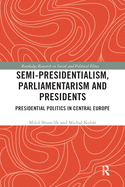 Cover of Semi-Presidentialism, Parliamentarism and Presidents: Presidential Politics in Central Europe