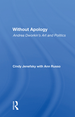 Cover of Without Apology: Andrea Dworkin's Art and Politics