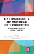 Cover of Centering Borders in Latin American and South Asian Contexts: Aesthetics and Politics of Cultural Production