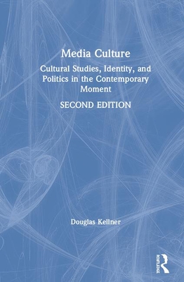 Cover of Media Culture: Cultural Studies, Identity, and Politics in the Contemporary Moment