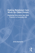 Cover of Making Relational Care Work for Older People: Exploring Innovation and Best Practice in Everyday Life