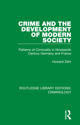 Cover of Crime and the Development of Modern Society: Patterns of Criminality in Nineteenth Century Germany and France