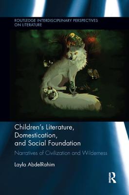 Cover of Children's Literature, Domestication, and Social Foundation: Narratives of Civilization and Wilderness