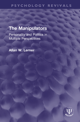 Cover of The Manipulators: Personality and Politics in Multiple Perspectives