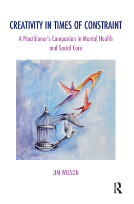 Cover of Creativity in Times of Constraint: A Practitioner's Companion in Mental Health and Social Care
