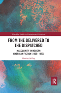 Cover of From the Delivered to the Dispatched: Masculinity in Modern American Fiction (1969-1977)