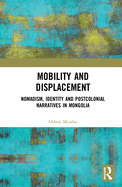 Cover of Mobility and Displacement: Nomadism, Identity and Postcolonial Narratives in Mongolia