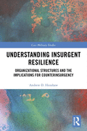 Cover of Understanding Insurgent Resilience: Organizational Structures and the Implications for Counterinsurgency