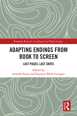 Cover of Adapting Endings from Book to Screen: Last Pages, Last Shots