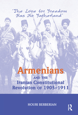 Cover of Armenians and the Iranian Constitutional Revolution of 1905-1911: The Love for Freedom Has No Fatherland