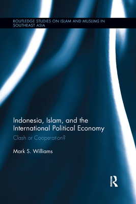 Cover of Indonesia, Islam, and the International Political Economy: Clash or Cooperation?