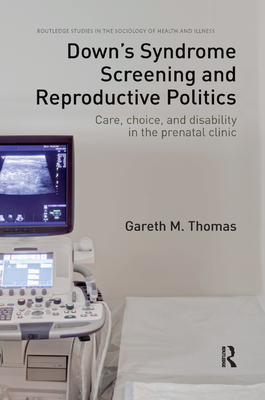 Cover of Down's Syndrome Screening and Reproductive Politics: Care, Choice, and Disability in the Prenatal Clinic