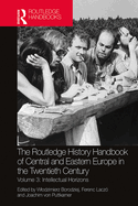 Cover of The Routledge History Handbook of Central and Eastern Europe in the Twentieth Century: Volume 3: Intellectual Horizons