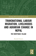 Cover of Transnational Labour Migration, Livelihoods and Agrarian Change in Nepal: The Remittance Village