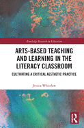 Cover of Arts-Based Teaching and Learning in the Literacy Classroom: Cultivating a Critical Aesthetic Practice