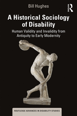 Cover of A Historical Sociology of Disability: Human Validity and Invalidity from Antiquity to Early Modernity
