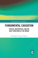 Cover of Fundamental Causation: Physics, Metaphysics, and the Deep Structure of the World