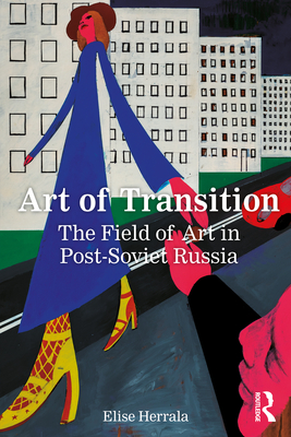Cover of Art of Transition: The Field of Art in Post-Soviet Russia