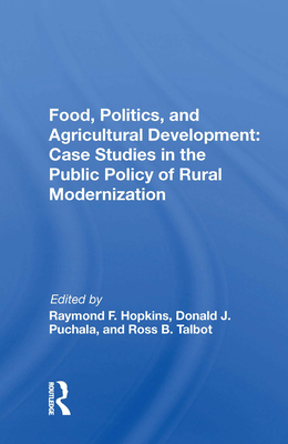 Cover of Food, Politics, and Agricultural Development: Case Studies in the Public Policy of Rural Modernization