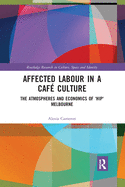 Cover of Affected Labour in a Café Culture: The Atmospheres and Economics of 'Hip' Melbourne