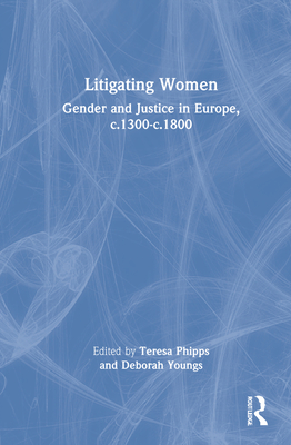 Cover of Litigating Women: Gender and Justice in Europe, C.1300-C.1800