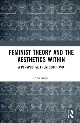 Cover of Feminist Theory and the Aesthetics Within: A Perspective from South Asia
