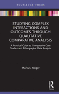 Cover of Studying Complex Interactions and Outcomes Through Qualitative Comparative Analysis: A Practical Guide to Comparative Case Studies and Ethnographic Da