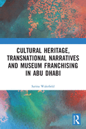 Cover of Cultural Heritage, Transnational Narratives and Museum Franchising in Abu Dhabi