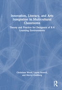 Cover of Innovation, Literacy, and Arts Integration in Multicultural Classrooms: Theory and Practice for Designers of K-8 Learning Environments