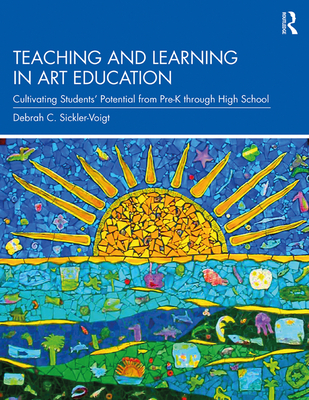 Cover of Teaching and Learning in Art Education: Cultivating Students' Potential from Pre-K Through High School
