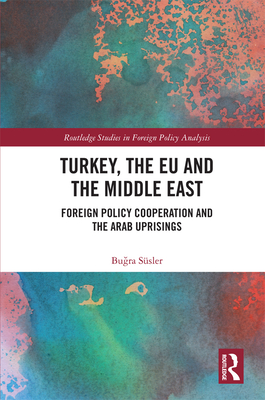 Cover of Turkey, the EU and the Middle East: Foreign Policy Cooperation and the Arab Uprisings