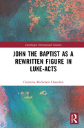 Cover of John the Baptist as a Rewritten Figure in Luke-Acts