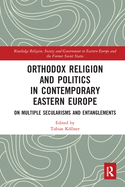 Cover of Orthodox Religion and Politics in Contemporary Eastern Europe: On Multiple Secularisms and Entanglements