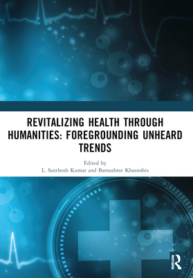 Cover of Revitalizing Health Through Humanities: Foregrounding Unheard Trends: Proceedings of the International Conference on Health and Humanities: Exploring