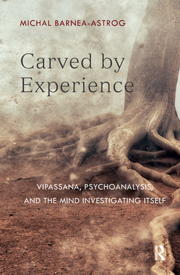 Cover of Carved by Experience: Vipassana, Psychoanalysis, and the Mind Investigating Itself