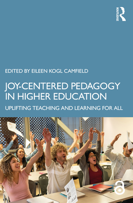 Cover of Joy-Centered Pedagogy in Higher Education: Uplifting Teaching and Learning for All