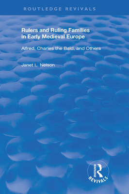 Cover of Rulers and Ruling Families in Early Medieval Europe: Alfred, Charles the Bald and Others