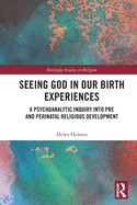 Cover of Seeing God in Our Birth Experiences: A Psychoanalytic Inquiry Into Pre and Perinatal Religious Development.