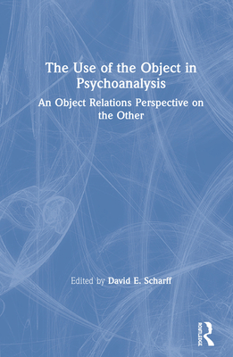 Cover of The Use of the Object in Psychoanalysis: An Object Relations Perspective on the Other