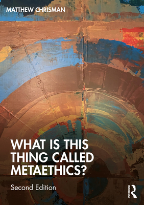 Cover of What is this thing called Metaethics?