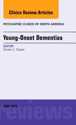 Cover of Young-Onset Dementias, an Issue of Psychiatric Clinics of North America: Volume 38-2