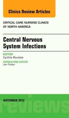 Cover of Central Nervous System Infections, an Issue of Critical Care Nursing Clinics: Volume 25-3
