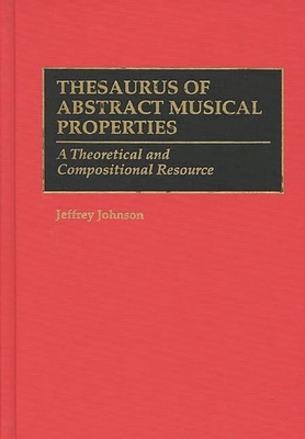 Cover of Thesaurus of Abstract Musical Properties: A Theoretical and Compositional Resource