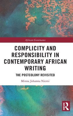 Cover of Complicity and Responsibility in Contemporary African Writing: The Postcolony Revisited