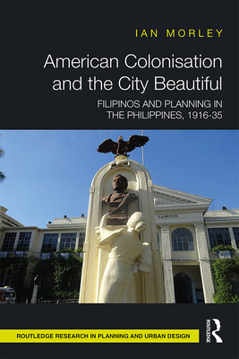Cover of American Colonisation and the City Beautiful: Filipinos and Planning in the Philippines, 1916-35