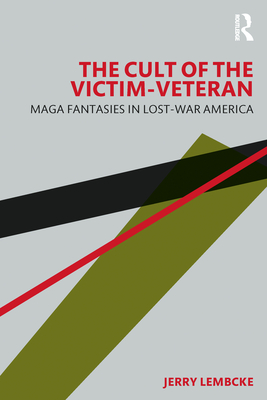 Cover of The Cult of the Victim-Veteran: Maga Fantasies in Lost-War America